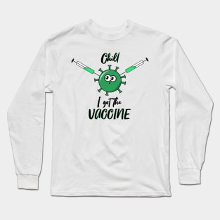 Chill, I got the vaccine Long Sleeve T-Shirt